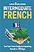 Intermediate French: The Fast-Track Guide to Mastering French in 30 Days (Beginner to Advanced)