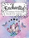 Enchanted: A Fantasy Coloring Book For Adults Enchanted: A Fantasy Coloring Book For Adults