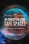 Re-Conceptualizing Safe Spaces: Supporting Inclusive Education Re-Conceptualizing Safe Spaces: Supporting Inclusive Education