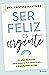 Ser feliz es urgente: Un plan de acción para mejorar tus emociones y transformar tu vida