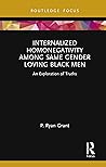 Internalized Homonegativity Among Same Gender Loving Black Men: An Exploration of Truths (Leading Conversations on Black Sexualities and Identities)