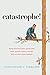 Catastrophe!: How Psycholog...