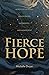 Fierce Hope: Hope for the Weary, Disappointed, Devastated, and Indifferent