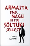 Armasta end, nagu su elu sõltuks sellest by Kamal Ravikant