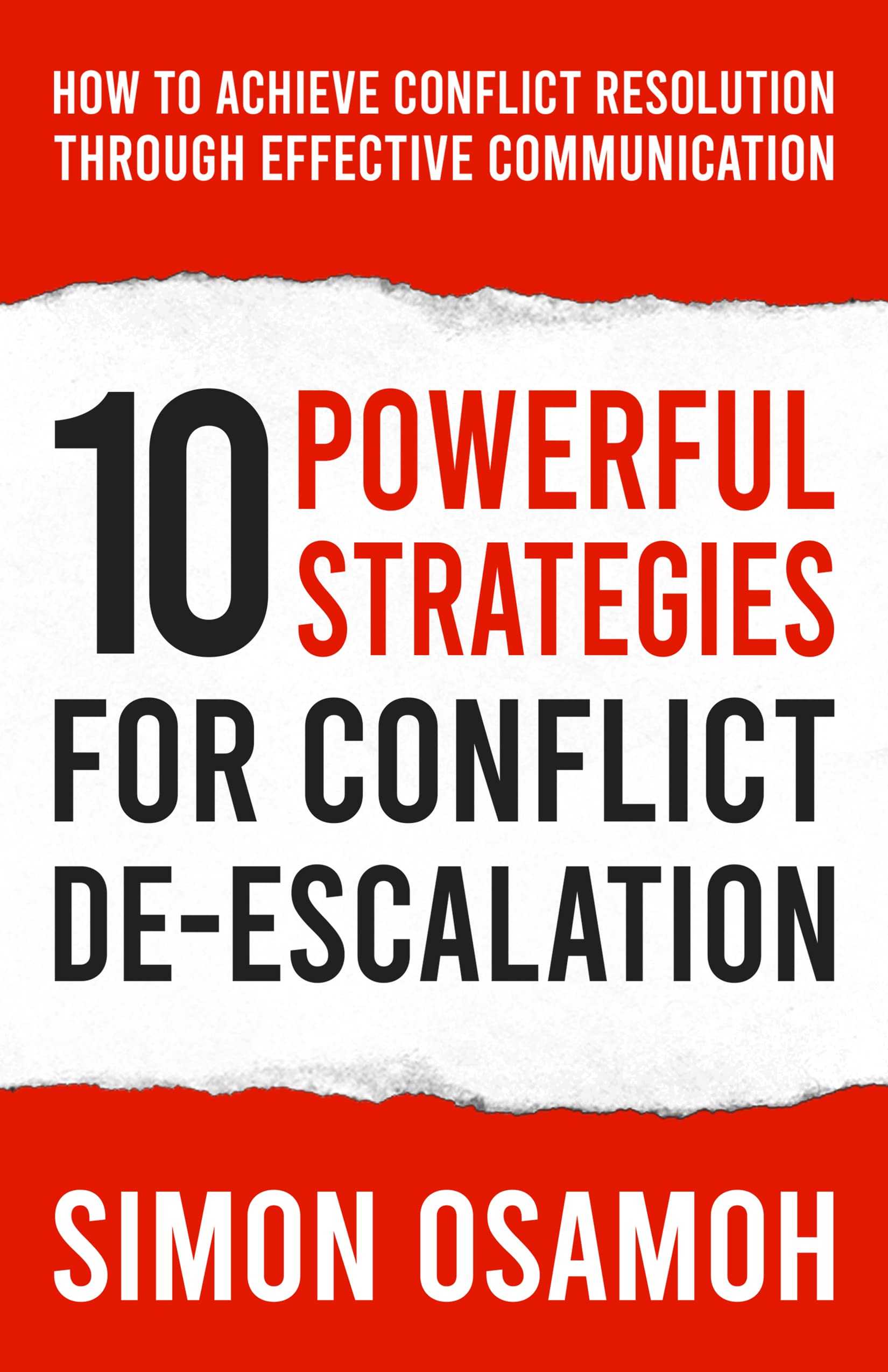 10 Powerful Strategies For Conflict De-Escalation : How To Achieve Conflict Resolution Through Effective Communication (Kindle Edition)