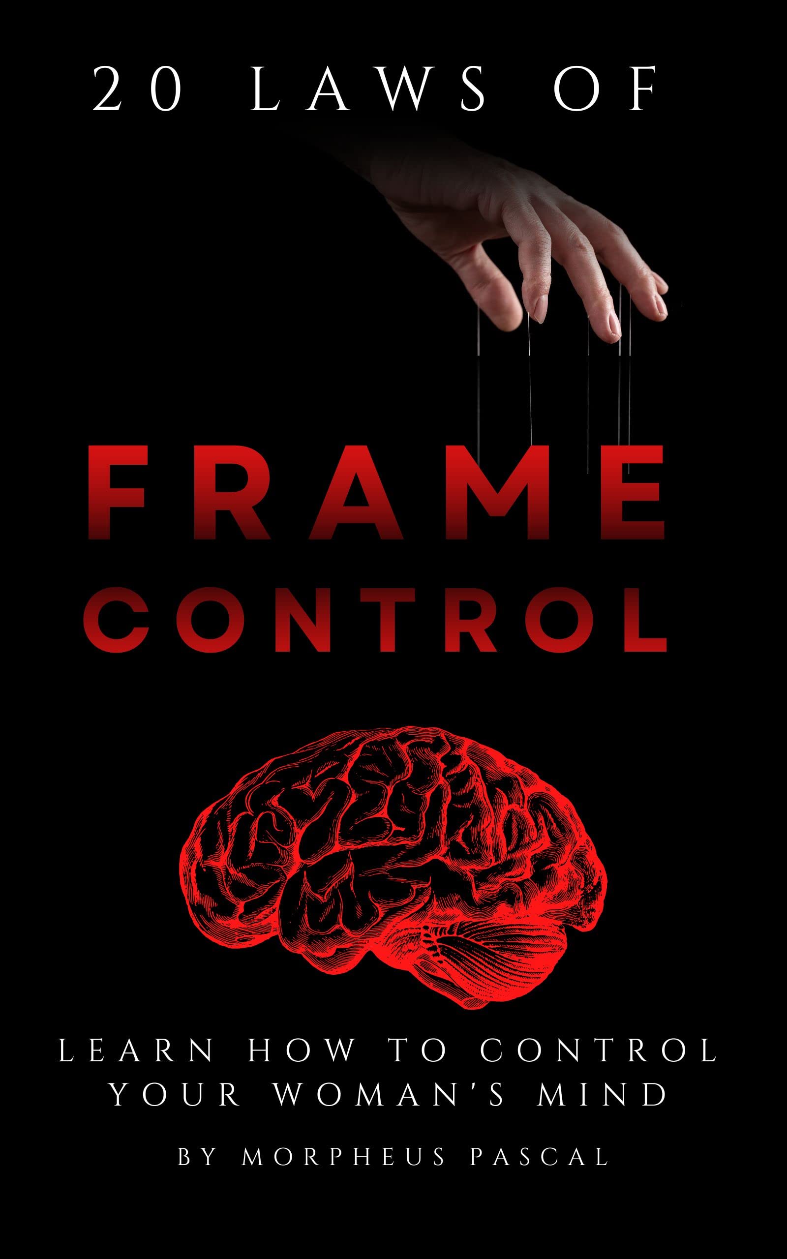 20 Laws of Frame Control: Learn How to Control your Woman's Mind (Kindle Edition)