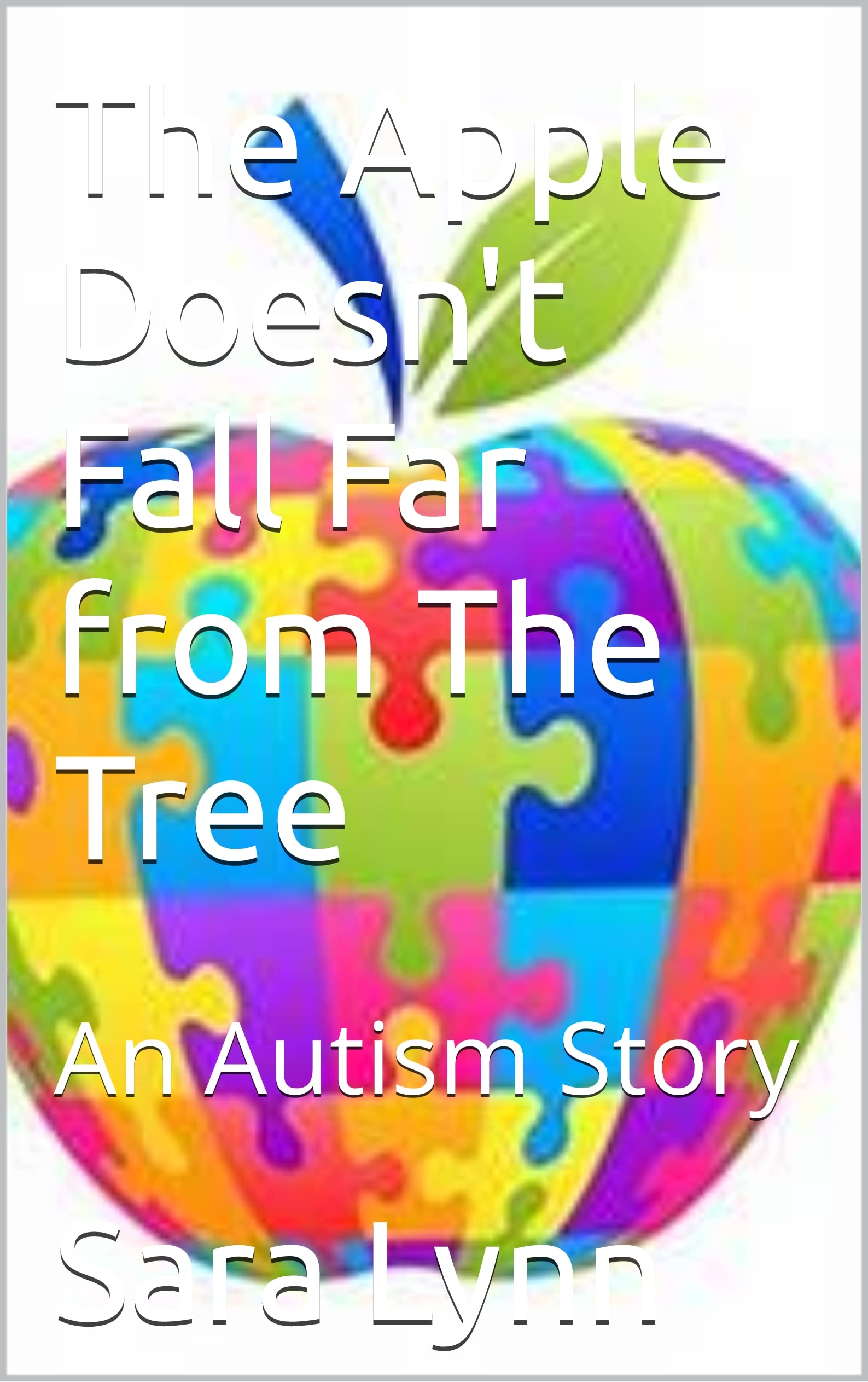 The Apple Doesn't Fall Far from The Tree: An Autism Story (Kindle Edition)