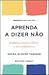 Aprenda a Dizer Não (Portuguese Edition)