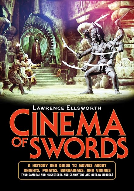 Cinema of Swords: A Popular Guide to Movies about Knights, Pirates, Barbarians, and Vikings (and Samurai and Musketeers and Gladiators and Outlaw Heroes)