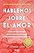 Hablemos sobre el amor (Spanish Edition)