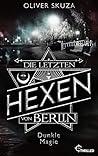 Die letzten Hexen von Berlin - Dunkle Magie by Oliver Skuza
