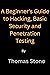 A Beginner's Guide : to Hacking, Basic Security, and Penetration Testing