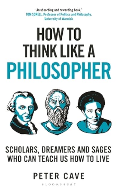 How to Think Like a Philosopher: Scholars, Dreamers and Sages Who Can Teach Us How to Live