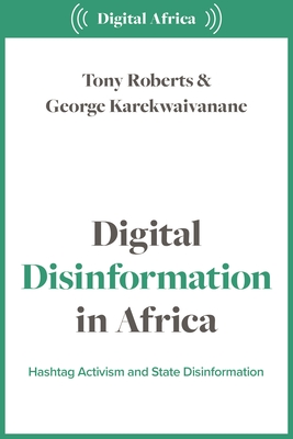 Digital Disinformation in Africa: Hashtag Politics, Power and Propaganda (Digital Africa)