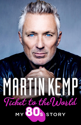 Ticket to the World: My new music memoir behind-the-scenes of Spandau Ballet and the 80s