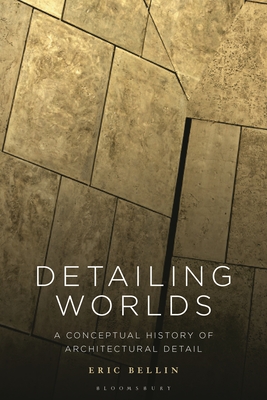 Detailing Worlds: A Conceptual History of Architectural Detail (Hardcover)