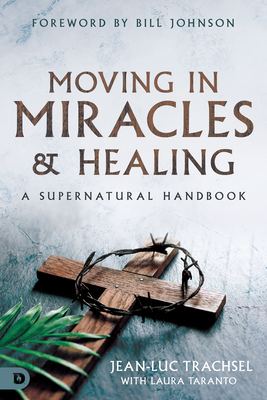 Moving in Miracles and Healing: Essential Foundations that Ignite Lifestyles of Supernatural Power