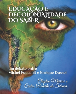 EDUCAÇÃO E DECOLONIALIDADE DO SABER: um debate entre Michel Foucault e Enrique Dussel (Portuguese Edition)
