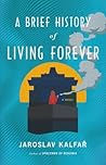 A Brief History of Living Forever by Jaroslav Kalfar