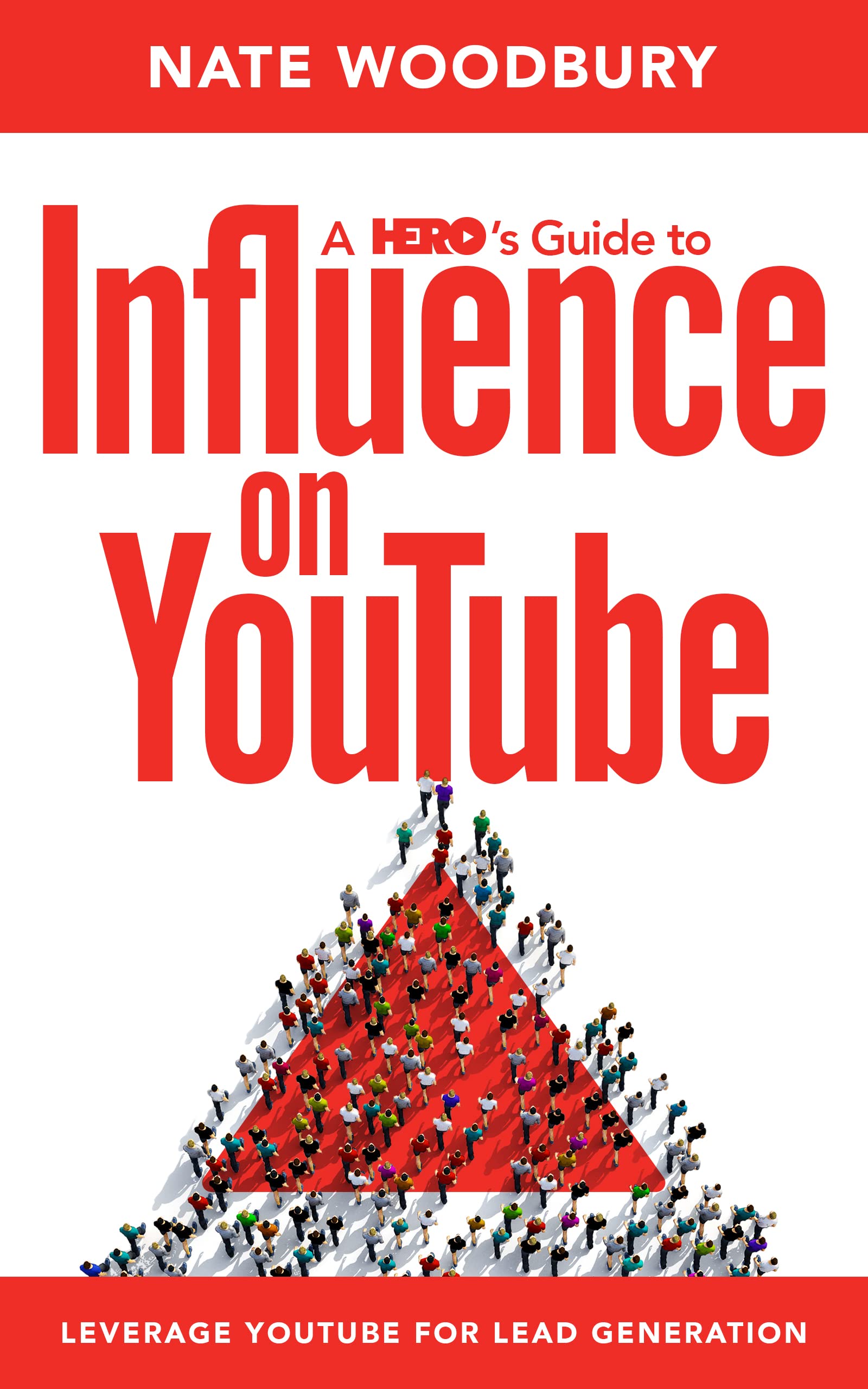 A Hero’s Guide To Influence on YouTube: Leverage YouTube For Lead Generation (Kindle Edition)