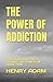 THE POWER OF ADDICTION: THE...
