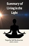 SUMMARY AND ANALYSIS: LIVING IN THE LIGHT: : Yoga for Self- Realization: Deepak Chopra & Sarah Platt-Finger's Book (The Smart Reader's Collection)