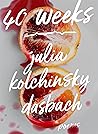 40 WEEKS by Julia Kolchinsky Dasbach