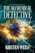 The Alchemical Detective by Kirsten Weiss