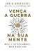 Vença a guerra na sua mente: mude o seu pensamento, mude a sua vida (Portuguese Edition)