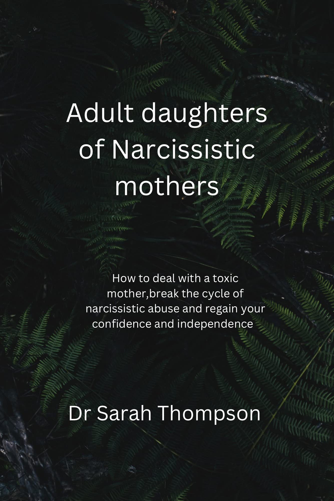Adult Daughters Of Narcissistic Mothers : How to deal with a toxic mother,break the cycle of narcissistic abuse and regain your confidence and independence (Kindle Edition)