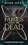 The Fairies Want Me Dead: A Fae Defence Society Novel