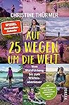 Auf 25 Wegen um die Welt by Christine Thürmer