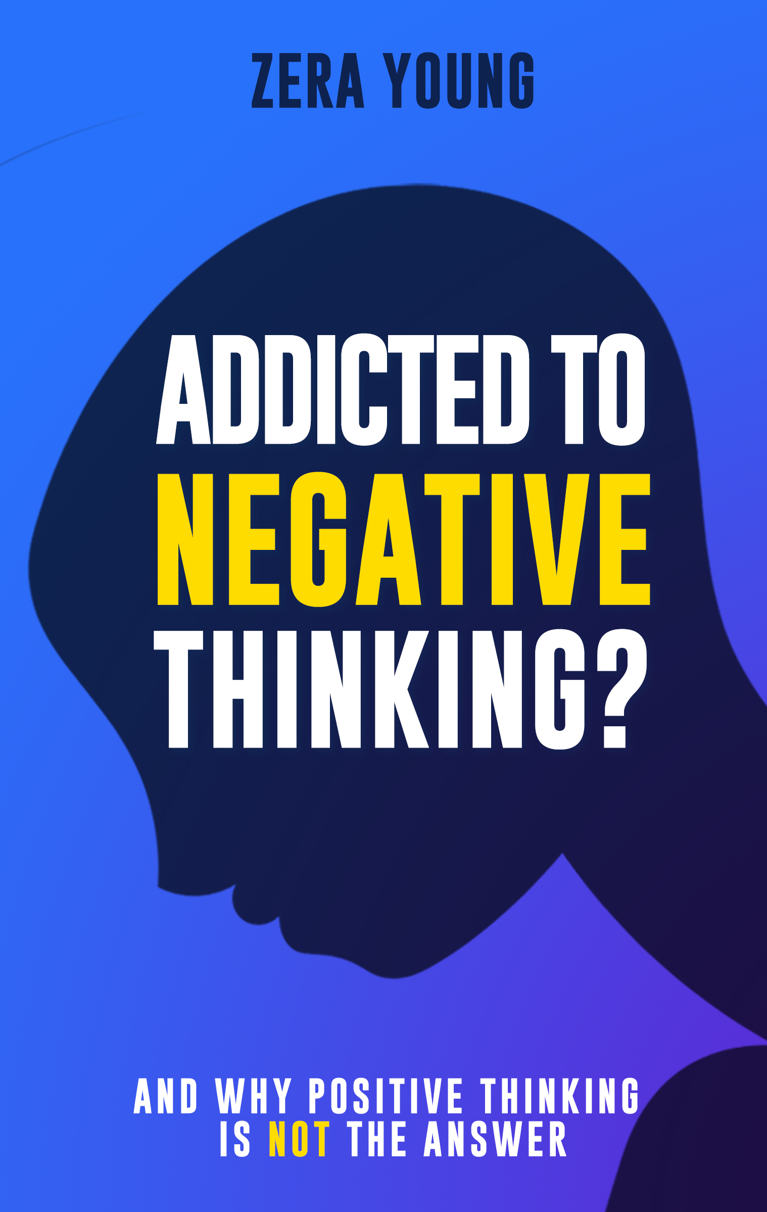 Addicted To Negative Thinking?: And Why Positive Thinking Is Not The Answer (Living Your Truth Book 1)