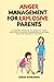 Anger Management for Explosive Parents: A Modern Approach to Handling Your Emotions, Disarming Triggers While Raising Kind and Confident Children