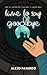 Time to say goodbye