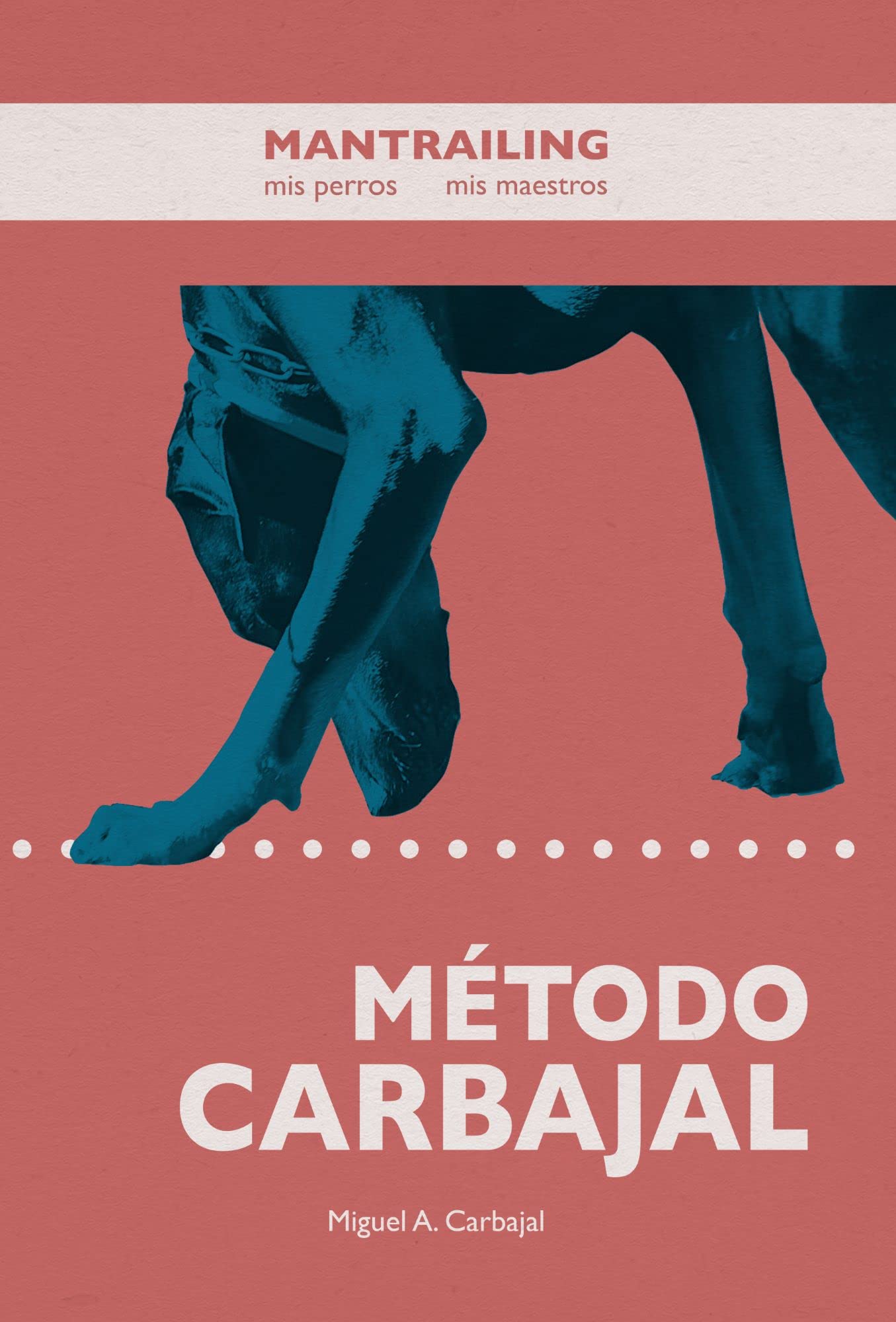 Mantrailing. Mis Perros, Mis Maestros: Método Carbajal (Spanish Edition)