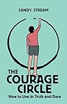 The Courage Circle: How to Live in Truth and Dare The Courage Circle: How to Live in Truth and Dare