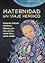 Maternidad, un viaje heroico: Historias míticas, cuentos y fábulas para descubrirse como hija y como madre