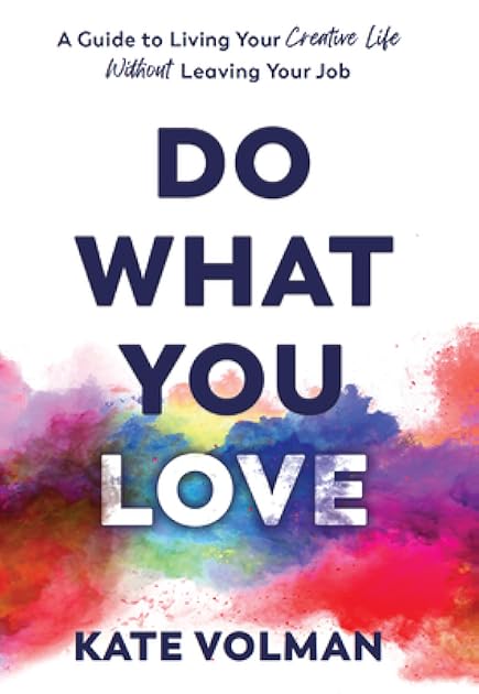 Do What You Love: A Guide to Living Your Creative Life Without Leaving Your Job