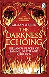 The Darkness Echoing: Exploring Ireland’s Places of Famine, Death and Rebellion