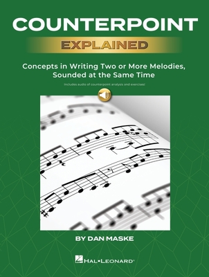 Counterpoint Explained - Concepts in Writing Two or More Melodies, Sounded at the Same Time by Dan Maske | Music Theory Composition Book with Online Audio for Voice Leading & Melodic Writing
