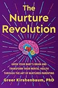 The Nurture Revolution: Grow Your Baby’s Brain and Transform Their Mental Health through the Art of Nurtured Parenting