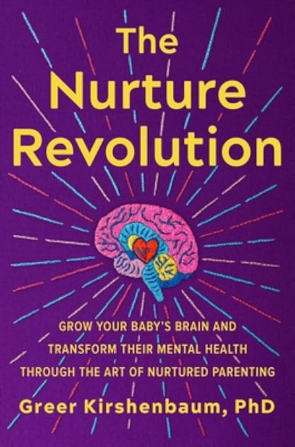 The Nurture Revolution: Grow Your Baby’s Brain and Transform Their Mental Health through the Art of Nurtured Parenting
