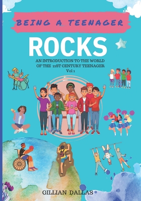BEING A TEENAGER ROCKS: AN INTRODUCTION TO THE WORLD OF THE 21ST CENTURY TEENAGER VOL 1