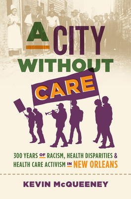 A City without Care: 300 Years of Racism, Health Disparities, and Health Care Activism in New Orleans (Paperback)