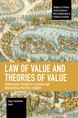 Law of Value and Theories of Value: Symmetrical Critique of Classical and Neoclassical Political Economy (Studies in Critical Social Sciences)