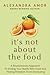 It's Not About The Food: A ...