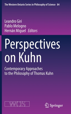Perspectives on Kuhn: Contemporary Approaches to the Philosophy of Thomas Kuhn (The Western Ontario Series in Philosophy of Science Book 84)