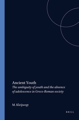Ancient Youth: The ambiguity of youth and the absence of adolescence in Greco-Roman society (Dutch Monographs on Ancient History and Archaeology, 8)