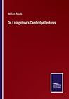 Dr. Livingstone's Cambridge Lectures